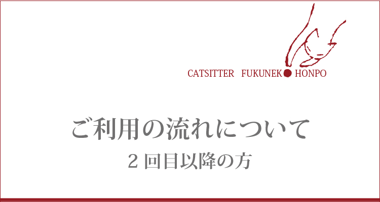 キャットシッター福猫本舗・ご利用の流れのご案内・2回目以降の方